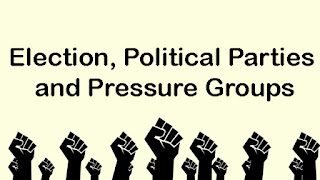Election, Political Parties and Pressure Groups